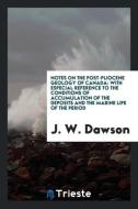 Notes on the Post-Pliocene Geology of Canada: With Especial Reference to the Conditions of Accumulation of the Deposits  di J. W. Dawson edito da LIGHTNING SOURCE INC