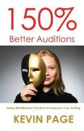 150% Better Auditions: Using Mindfulness Practice to Improve Your Acting di Kevin Page edito da Acting Theory Books, Inc.