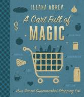 A Cart Full of Magic: Your Secret Supermarket Shopping List di Ileana Abrev edito da LLEWELLYN PUB