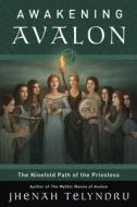 Awakening Avalon: The Ninefold Path of the Priestess di Jhenah Telyndru edito da LLEWELLYN PUB