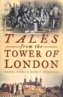Tales from the Tower of London di Daniel Diehl, Mark P. Donnelly edito da The History Press Ltd