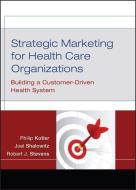Strategic Marketing For Health Care Organizations di Philip Kotler, Joel Shalowitz, Robert J. Stevens edito da John Wiley & Sons Inc