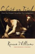 Christ on Trial: How the Gospel Unsettles Our Judgement di Rowan Williams edito da WILLIAM B EERDMANS PUB CO