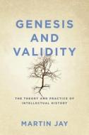 Genesis and Validity: The Theory and Practice of Intellectual History. di Martin Jay edito da UNIV OF PENNSYLVANIA PR