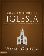 Como entender la iglesia di Wayne A. Grudem edito da Vida Publishers