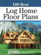 100 Best Log Home Floor Plans di Roland Sweet edito da Books Americana Inc.