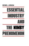 Essential Industry and the Nimby Phenomenon di Denis J. Brion edito da Quorum Books