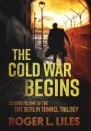 The Cold War Begins: Second Volume Of Th di ROGER L. LILES edito da Lightning Source Uk Ltd