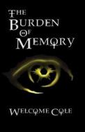 The Burden Of Memory di Welcome Cole edito da Caelstone Press