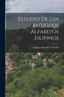 Estudio De Los Antiguos Alfabetos Filipinos di Cipriano Marcilla y. Martin edito da LEGARE STREET PR