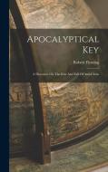 Apocalyptical Key: A Discourse On The Rise And Fall Of Anti-christ di Robert Fleming edito da LEGARE STREET PR