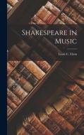 Shakespeare in Music di Louis C. Elson edito da LEGARE STREET PR
