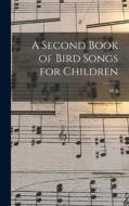 A Second Book of Bird Songs for Children di W. B. Olds edito da LEGARE STREET PR