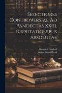 Selectiores Controversiae Ad Pandectas Xxiii. Disputationibus Absolutae di Johann Samuel Stryk, Christoph Dondorff edito da LEGARE STREET PR