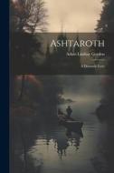 Ashtaroth: A Dramatic Lyric di Adam Lindsay Gordon edito da LEGARE STREET PR