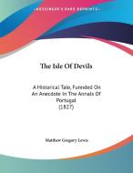 The Isle of Devils: A Historical Tale, Funnded on an Anecdote in the Annals of Portugal (1827) di Matthew Gregory Lewis edito da Kessinger Publishing