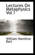 Lectures On Metaphysics Vol I di William Hamilton Bart edito da Bibliolife