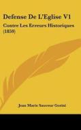 Defense de L'Eglise V1: Contre Les Erreurs Historiques (1859) di Jean Marie Sauveur Gorini edito da Kessinger Publishing