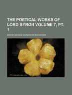 The Poetical Works of Lord Byron Volume 7, PT. 1 di Baron George Gordon Byron Byron edito da Rarebooksclub.com