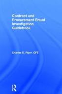 Contract and Procurement Fraud Investigation Guidebook di Charles E. Piper edito da Taylor & Francis Ltd