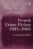 French Crime Fiction, 1945-2005 di Margaret-Anne Hutton edito da Taylor & Francis Ltd