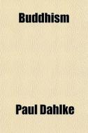Buddhism di Paul Dahlke edito da General Books