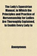 The Lady's Equestrian Manual, In Which T di Anonymous, Books Group edito da General Books