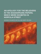 An Apology For The Believers In The Shakespeare-papers, Which Were Exhibited In Norfolk-street di George Chalmers edito da General Books Llc