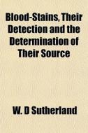 Blood-stains, Their Detection And The De di W. D. Sutherland edito da General Books