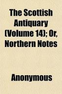 The Scottish Antiquary Volume 14 ; Or, di Anonymous edito da General Books