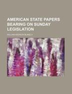 American State Papers Bearing On Sunday Legislation di William Addison Blakely edito da General Books Llc