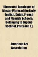 Illustrated Catalogue Of Master Works Of di America Association edito da Rarebooksclub.com