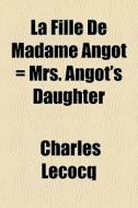 La Fille De Madame Angot Mrs. Angot's di Charles Lecocq edito da General Books