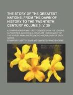 The Story of the Greatest Nations, from the Dawn of History to the Twentieth Century Volume 9; V. 30; A Comprehensive History, Founded Upon the Leadin di Edward Sylvester Ellis edito da Rarebooksclub.com