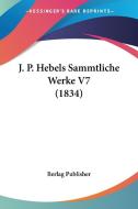 J. P. Hebels Sammtliche Werke V7 (1834) di Publisher Berlag Publisher, Berlag Publisher edito da Kessinger Publishing