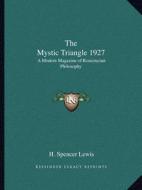 The Mystic Triangle 1927: A Modern Magazine of Rosicrucian Philosophy di H. Spencer Lewis edito da Kessinger Publishing