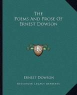 The Poems and Prose of Ernest Dowson di Ernest Dowson edito da Kessinger Publishing