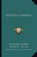 Lucretia Lombard di Kathleen Norris edito da Kessinger Publishing
