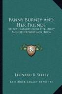 Fanny Burney and Her Friends: Select Passages from Her Diary and Other Writings (1895) di Leonard Benton Seeley edito da Kessinger Publishing