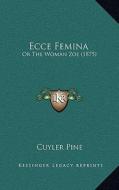 Ecce Femina: Or the Woman Zoe (1875) di Cuyler Pine edito da Kessinger Publishing