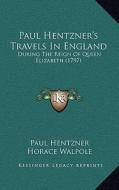 Paul Hentzner's Travels in England: During the Reign of Queen Elizabeth (1797) di Paul Hentzner, Robert Naunton edito da Kessinger Publishing