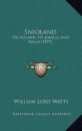 Snioland: Or Iceland, Its Jokulls and Fjalls (1875) di William Lord Watts edito da Kessinger Publishing