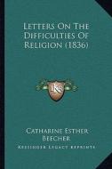 Letters on the Difficulties of Religion (1836) di Catharine Esther Beecher edito da Kessinger Publishing