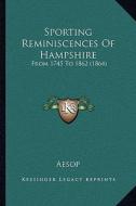 Sporting Reminiscences of Hampshire: From 1745 to 1862 (1864) di Aesop edito da Kessinger Publishing