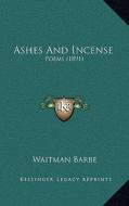Ashes and Incense: Poems (1891) di Waitman Barbe edito da Kessinger Publishing