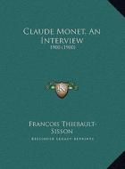 Claude Monet, an Interview: 1900 (1900) di Francois Thiebault-Sisson edito da Kessinger Publishing