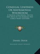 Conjugal Lewdness Or Matrimonial Whoredom di Daniel Defoe edito da Kessinger Publishing, LLC