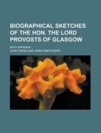 Biographical Sketches of the Hon. the Lord Provosts of Glasgow; With Appendix di John Tweed edito da Rarebooksclub.com
