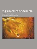 The Bracelet Of Garnets; And Other Stories di Aleksandr Ivanovich Kuprin edito da Theclassics.us
