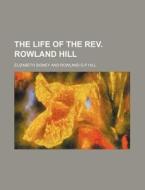 The Life of the REV. Rowland Hill di Elizabeth Sidney edito da Rarebooksclub.com
